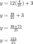 y = 12(\frac{4}{25}) + 3\\\\y = \frac{48}{25} + 3\\\\y = \frac{48+75}{25}\\\\y = \frac{123}{25}