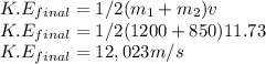 K.E_{final}=1/2(m_{1}+m_{2})v\\K.E_{final}=1/2(1200+850)11.73\\K.E_{final}=12,023m/s