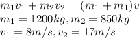 m_{1}v_{1}+m_{2}v_{2}=(m_{1}+m_{1})v\\m_{1}=1200kg, m_{2}=850kg\\v_{1}=8m/s,v_{2}=17m/s\\