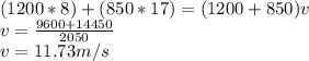 (1200*8)+(850*17)=(1200+850)v\\v=\frac{9600+14450}{2050} \\v=11.73m/s