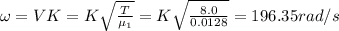 \omega=VK=K\sqrt{\frac{T}{\mu _{1}}}=K\sqrt{\frac{8.0}{0.0128}}=196.35rad/s