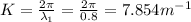 K=\frac{2\pi}{\lambda_1}=\frac{2\pi}{0.8}=7.854m^{-1}