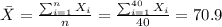 \bar X =\frac{\sum_{i=1}^n X_i}{n}= \frac{\sum_{i=1}^{40} X_i}{40}=70.9