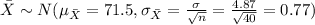 \bar X \sim N (\mu_{\bar X}=71.5,\sigma_{\bar X}= \frac{\sigma}{\sqrt{n}}=\frac{4.87}{\sqrt{40}}=0.77)