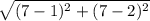 \sqrt{(7-1)^{2} +(7-2)^{2}}
