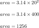 area = 3.14 \times 20^2\\\\area = 3.14 \times 400\\\\area = 1256