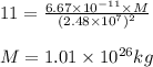 11=\frac{6.67\times 10^{-11}\times M}{(2.48\times 10^7)^2}\\\\M=1.01\times 10^{26}kg