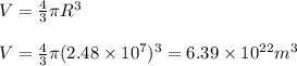 V=\frac{4}{3}\pi R^3\\\\V=\frac{4}{3}\pi (2.48\times 10^7)^3=6.39\times 10^{22}m^3