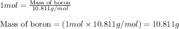 1mol=\frac{\text{Mass of boron}}{10.811g/mol}\\\\\text{Mass of boron}=(1mol\times 10.811g/mol)=10.811g