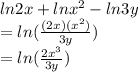 ln2x+lnx^2-ln3y\\=ln(\frac{(2x)(x^2)}{3y})\\=ln(\frac{2x^3}{3y})