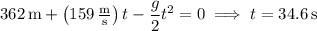 362\,\mathrm m+\left(159\,\frac{\rm m}{\rm s}\right)t-\dfrac g2t^2=0\implies t=34.6\,\rm s