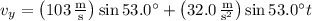 v_y=\left(103\,\frac{\rm m}{\rm s}\right)\sin53.0^\circ+\left(32.0\,\frac{\rm m}{\mathrm s^2}\right)\sin53.0^\circ t