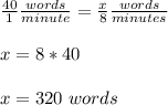 \frac{40}{1}\frac{words}{minute}=\frac{x}{8}\frac{words}{minutes}\\ \\x=8*40\\ \\x=320\ words