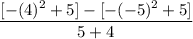 \displaystyle \frac{[-(4)^2 + 5] - [-(-5)^2 + 5]}{5 + 4}