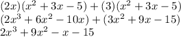 (2x)(x^2+3x-5)+(3)(x^2+3x-5)\\(2x^3+6x^2-10x)+(3x^2+9x-15)\\2x^3+9x^2-x-15