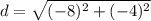 d=\sqrt{(-8)^{2}+(-4)^{2}}