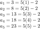 a_{1}=3=5(1)-2\\a_{2}=8=5(2)-2\\a_{3}=13=5(3)-2\\a_{4}=18=5(4)-2\\a_{5}=23=5(5)-2