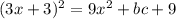 (3x+ 3)^2 = 9x^2 + bc + 9