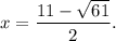 x=\dfrac{11-\sqrt{61}}{2}.