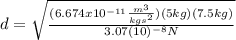 d=\sqrt{\frac{(6.674x10^{-11}\frac{m^{3}}{kgs^{2}})(5 kg)(7.5 kg)}{3.07(10)^{-8} N}}