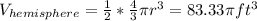 V_{hemisphere}=\frac{1}{2}* \frac{4}{3}\pi  r^3=83.33\pi ft^3