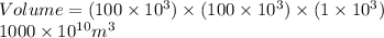 Volume=(100\times 10^3)\times (100\times 10^3)\times (1\times 10^3)\\1000\times 10^{10}m^3