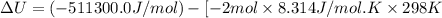 \Delta U=(-511300.0J/mol)-[-2mol\times 8.314J/mol.K\times 298K