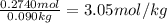 \frac{0.2740 mol}{0.090 kg}=3.05 mol/kg
