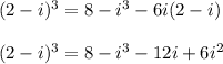 (2-i)^3=8 -i^3-6i(2-i)\\\\(2-i)^3=8 -i^3-12i+6i^2