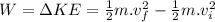 W=\Delta KE=\frac{1}{2} m.v_f^2-\frac{1}{2} m.v_i^2