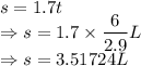 s=1.7t\\\Rightarrow s=1.7\times \dfrac{6}{2.9}L\\\Rightarrow s=3.51724L