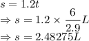 s=1.2t\\\Rightarrow s=1.2\times \dfrac{6}{2.9}L\\\Rightarrow s=2.48275L