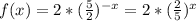f ( x ) = 2* (\frac{5}{2}) ^{-x} = 2 * ( \frac{2}{5}) ^{x}