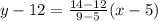y-12=\frac{14-12}{9-5}(x-5)