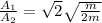 \frac{A_1}{A_2} = \sqrt{2} \sqrt{\frac{m}{2m}}