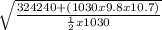 \sqrt{\frac{324240 + (1030 x 9.8 x 10.7)}{ \frac{1}{2}x1030}}
