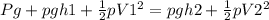 Pg + pgh1 + \frac{1}{2}pV1^{2} = pgh2 + \frac{1}{2}pV2^{2}