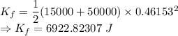 K_f=\dfrac{1}{2}(15000+50000)\times 0.46153^2\\\Rightarrow K_f=6922.82307\ J