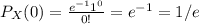P_X(0) = \frac{e^{-1} 1^0}{0!} = e^{-1} = 1/e