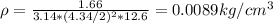\rho=\frac{1.66}{3.14*(4.34/2)^{2}*12.6}=0.0089 kg/cm^{3}
