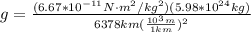 g = \frac{(6.67*10^{-11}N\cdot m^2/kg^2)(5.98*10^{24}kg)}{6378km(\frac{10^3m}{1km})^2}