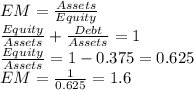 EM = \frac{Assets}{Equity}\\\frac{Equity}{Assets}+\frac{Debt}{Assets}=1\\\frac{Equity}{Assets}=1-0.375=0.625\\EM=\frac{1}{0.625}=1.6