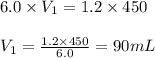 6.0\times V_1=1.2\times 450\\\\V_1=\frac{1.2\times 450}{6.0}=90mL
