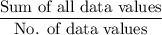 \dfrac{\text{Sum of all data values}}{\text{No. of data values}}