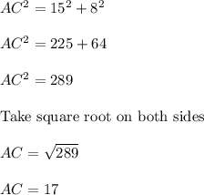 AC^2 = 15^2 + 8^2\\\\AC^2 = 225 + 64\\\\AC^2 = 289\\\\\text{Take square root on both sides }\\\\AC = \sqrt{289}\\\\AC = 17