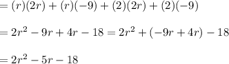 =(r)(2r)+(r)(-9)+(2)(2r)+(2)(-9)\\\\=2r^2-9r+4r-18=2r^2+(-9r+4r)-18\\\\=2r^2-5r-18