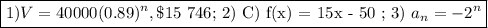 \boxed{1) V = 40 000(0.89)^{n}, \text{\$15 746; }\text{2) C) f(x) = 15x - 50 ; 3) }a_{n} = -2^{n}}