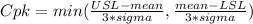 Cpk = min(\frac{USL-mean}{3*sigma}, \frac{mean-LSL}{3*sigma} )