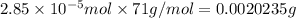 2.85\times 10^{-5} mol\times 71 g/mol=0.0020235 g