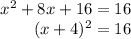 \begin{array}{r}{x^{2}+8 x+16=16} \\{(x+4)^{2}=16}\end{array}